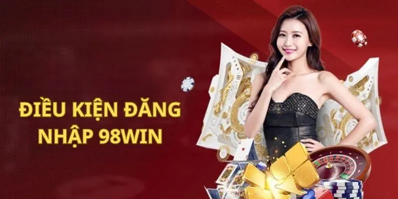 Những điều kiện để đăng nhập nhà cái 98Win