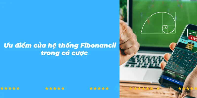 Những ưu điểm của hệ thống Fibonancii trong cá cược